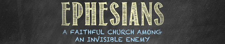 Ephesians; A Faithful Church Among an Invisible Enemy